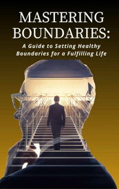 Mastering Boundaries A Guide to Setting Healthy Boundaries for a Fulfilling Life【電子書籍】[ Teaira Melvin ]