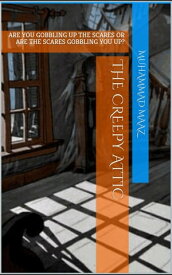 THE CREEPY ATTIC Are you gobbling up the scares or are the scares gobbling you up?【電子書籍】[ Muhammad Maaz ]