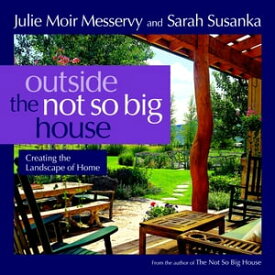 Outside the Not So Big House Creating the Landscape of Home【電子書籍】[ Julie Moir Messervy ]