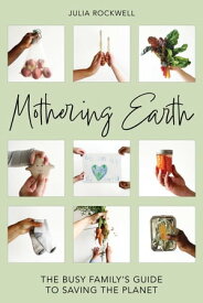 Mothering Earth The Busy Family's Guide to Saving the Planet【電子書籍】[ Julia Rockwell ]