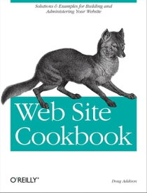 Web Site Cookbook Solutions & Examples for Building and Administering Your Web Site【電子書籍】[ Doug Addison ]
