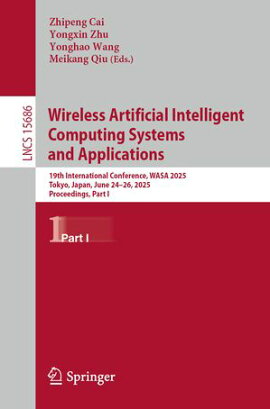 Wireless Artificial Intelligent Computing Systems and Applications 19th International Conference, WASA 2025, Tokyo, Japan, June 24?26, 2025, Proceedings, Part I