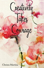 Creativity Takes Courage【電子書籍】[ Christa Martina ]