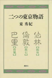 二つの東京物語：鴎外の伯林、漱石の倫敦、荷風の巴里【電子書籍】[ 東秀紀 ]