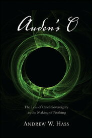 Auden's O The Loss of One's Sovereignty in the Making of Nothing【電子書籍】[ Andrew W. Hass ]