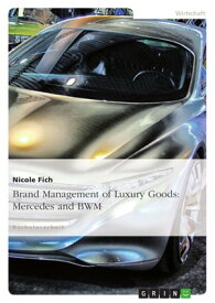 Brand Management of Luxury Goods: Mercedes and BMW Understanding the Customer: Perception of Luxury: Mercedes and BWM carS【電子書籍】[ Nicole Fich ]