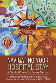 Navigating Your Hospital Stay A Guide Written By Expert Nurses【電子書籍】[ Mary Beth Modic DNP APRN CNS CDE ]