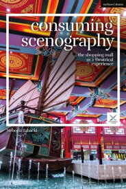 Consuming Scenography The Shopping Mall as a Theatrical Experience【電子書籍】[ Neboj?a Tabacki ]