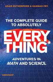 The Complete Guide to Absolutely Everything (Abridged): Adventures in Math and Science【電子書籍】[ Hannah Fry ]