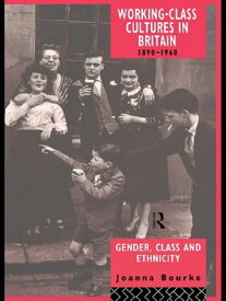 Working Class Cultures in Britain, 1890-1960 Gender, Class and Ethnicity【電子書籍】[ Prof Joanna Bourke ]