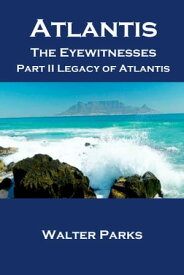 Atlantis The Eyewitnesses Part II The Atlantians and Their Legacy【電子書籍】[ Walter Parks ]