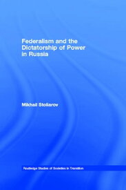 Federalism and the Dictatorship of Power in Russia【電子書籍】[ Mikhail Stoliarov ]
