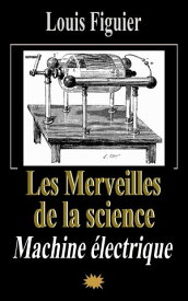 Les Merveilles de la science/Machine ?lectrique【電子書籍】[ Louis Figuier ]