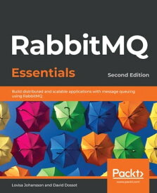 RabbitMQ Essentials Build distributed and scalable applications with message queuing using RabbitMQ, 2nd Edition【電子書籍】[ Lovisa Johansson ]