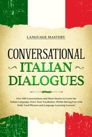 Conversational Italian Dialogues: Over 100 Conversations and Short Stories to Learn the Italian Language. Grow Your Vocabulary Whilst Having Fun with Daily Used Phrases and Language Learning Lessons! Learning Italian, #2【電子書籍】