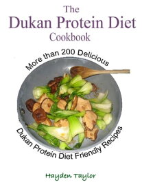 The Dukan Protein Diet Cookbook More than 200 Delicious Dukan Protein Diet Friendly Recipes【電子書籍】[ Hayden Taylor ]