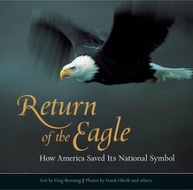 Return of the Eagle How America Saved Its National Symbol【電子書籍】[ Greg Breining ]