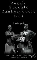 Zaggle Zooogle Zankeedoodle Part I Abridged Draft VI Unillustrated Edition
