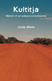 Kultitja Memoir of an outback schoolteacher【電子書籍】[ Linda Wells ]