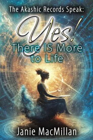 The Akashic Records Speak: Yes! There IS More to Life【電子書籍】[ Janie MacMillan ]