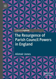 The Resurgence of Parish Council Powers in England【電子書籍】[ Alistair Jones ]