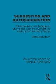 Suggestion and Autosuggestion A Psychological and Pedagogical Study Based Upon the Investigations Made by the New Nancy School【電子書籍】[ Charles Baudouin ]