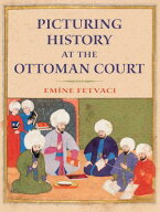 Picturing History at the Ottoman Court 【電子書籍】[ Emine Fetvaci ]