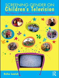 Screening Gender on Children's Television The Views of Producers around the World【電子書籍】[ Dafna Lemish ]