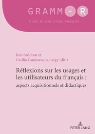 R?flexions sur les usages et les utilisateurs du fran?ais : aspects acquisitionnels et didactiques Reflections on the uses and users of French: implications for acquisition and instruction【電子書籍】[ In?s Saddour ]