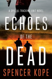 Echoes of the Dead A Special Tracking Unit Novel【電子書籍】[ Spencer Kope ]