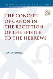 The Concept of Canon in the Reception of the Epistle to the Hebrews【電子書籍】[ Dr. David Young ]