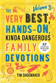 The Very Best, Hands-On, Kinda Dangerous Family Devotions, Volume 3 52 Activities Your Kids Will Never Forget【電子書籍】[ Tim Shoemaker ]