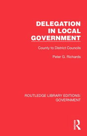 Delegation in Local Government County to District Councils【電子書籍】[ Peter G. Richards ]