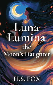 Luna Lumina The Moon's Daughter【電子書籍】[ H.S. Fox ]