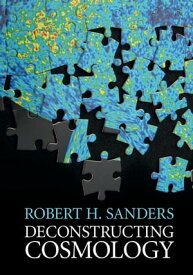 Deconstructing Cosmology【電子書籍】[ Robert H. Sanders ]