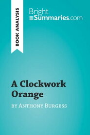 A Clockwork Orange by Anthony Burgess (Book Analysis) Detailed Summary, Analysis and Reading Guide【電子書籍】[ Bright Summaries ]
