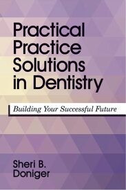 Practical Practice Solutions Building Your Successful Future【電子書籍】[ Sheri B. Doniger, DDS ]