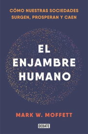 El enjambre humano C?mo nuestras sociedades surgen, prosperan y caen【電子書籍】[ Mark W. Moffett ]