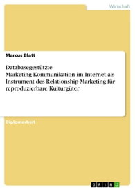 Databasegest?tzte Marketing-Kommunikation im Internet als Instrument des Relationship-Marketing f?r reproduzierbare Kulturg?ter【電子書籍】[ Marcus Blatt ]