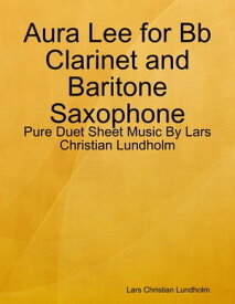 Aura Lee for Bb Clarinet and Baritone Saxophone - Pure Duet Sheet Music By Lars Christian Lundholm【電子書籍】[ Lars Christian Lundholm ]
