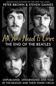 All You Need Is Love The End of the Beatles - An Oral History by Those Who Were There【電子書籍】[ Steven Gaines ]