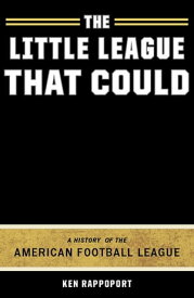 The Little League That Could A History of the American Football League【電子書籍】[ Ken Rappoport ]
