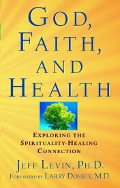 God, Faith, and Health Exploring the Spirituality-Healing Connection【電子書籍】[ Jeff Levin ]