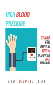High Blood Pressure Things you should know (Questions and answers)【電子書籍】[ Rumi Michael Leigh ]