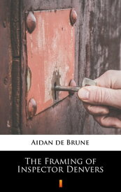The Framing of Inspector Denvers【電子書籍】[ Aidan de Brune ]