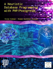 A Heuristic Database Programming with PHP and PostgreSQL A programmer’s guide to building high-performance PostgreSQL database solutions【電子書籍】[ Vivian Siahaan ]