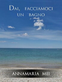 Dai, facciamoci un bagno【電子書籍】[ Annamaria Mei ]