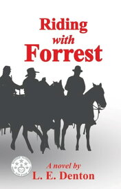 Riding With Forrest The Memoir of John Barrett, Escort Company, Forrest's Cavalry, CSA, during the War Between the States (A Novel)【電子書籍】[ L. E. Denton ]