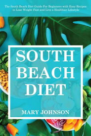 South Beach Diet The South Beach Diet Guide For Beginners with Easy Recipes to Lose Weight Fast and Live a Healthier Lifestyle【電子書籍】[ Mary Johnson ]