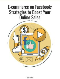 E-commerce on Facebook: Strategies to Boost Your Online Sales【電子書籍】[ Tyler Michael ]